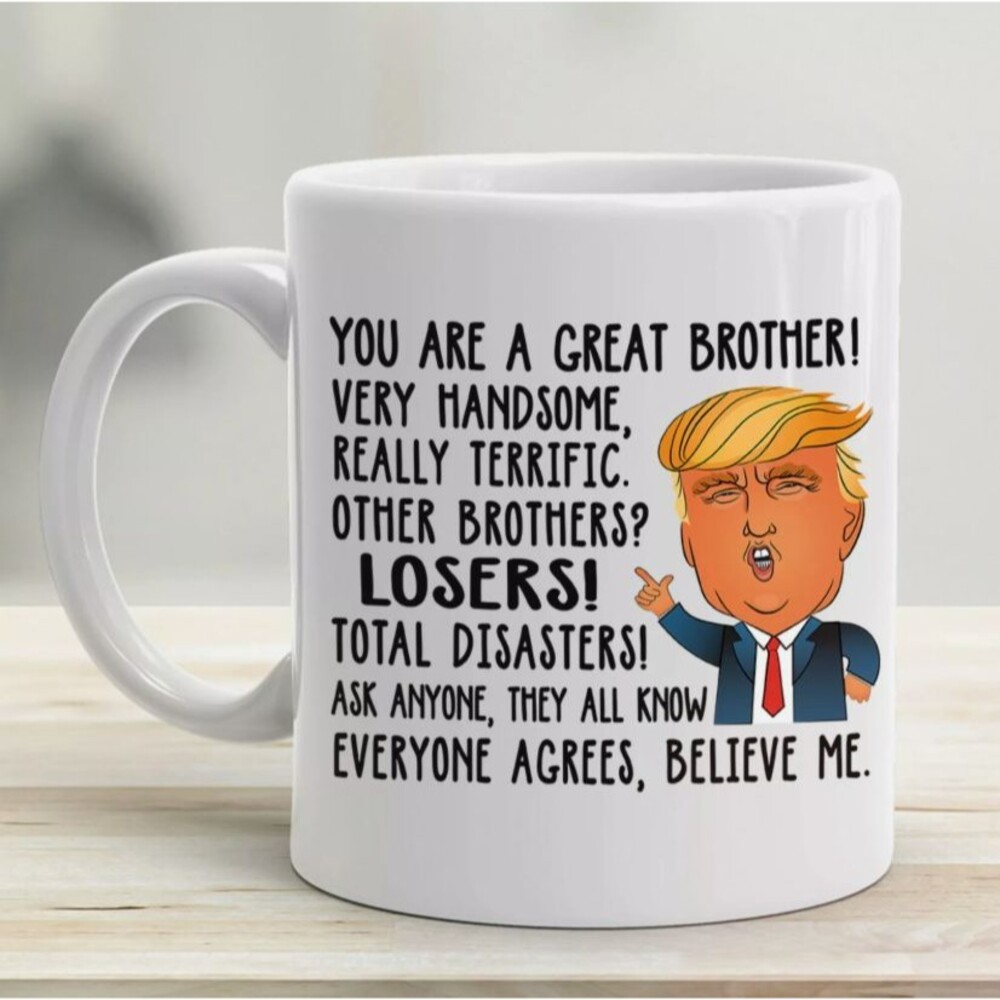 Donald Trump Funny Great Brother Coffee Mug Best Gifts For Brothers 11oz Mug